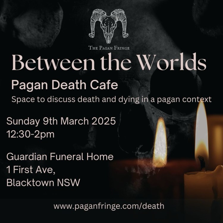 Between the Worlds Pagan Death Cafe Sun 9th March 12:30-2pm 
Guardian Funerals Blacktown First Ave Balcktown 